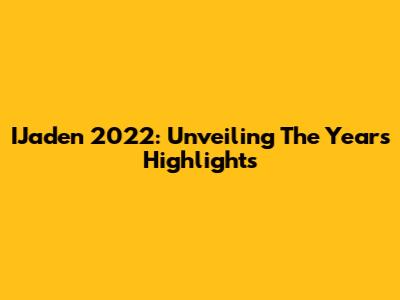 IJaden 2022: Unveiling The Year's Highlights