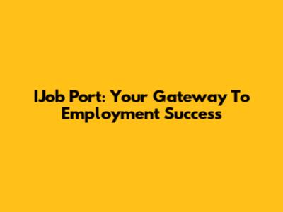IJob Port: Your Gateway To Employment Success