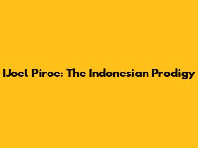 IJoel Piroe: The Indonesian Prodigy