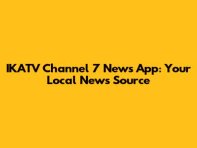 IKATV Channel 7 News App: Your Local News Source