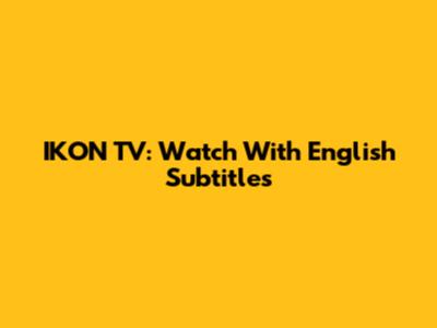 IKON TV: Watch With English Subtitles