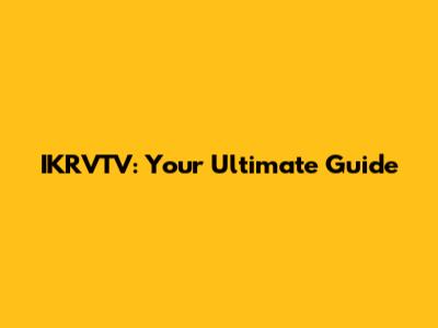 IKRVTV: Your Ultimate Guide
