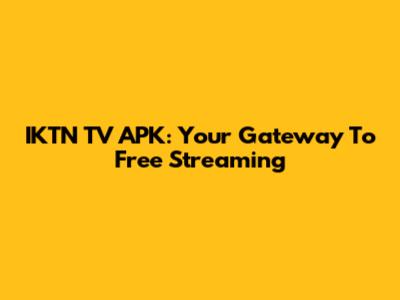 IKTN TV APK: Your Gateway To Free Streaming