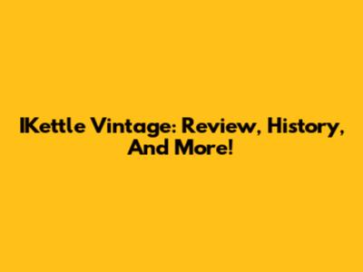 IKettle Vintage: Review, History, And More!