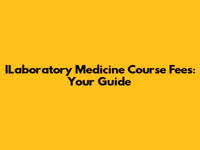 ILaboratory Medicine Course Fees: Your Guide