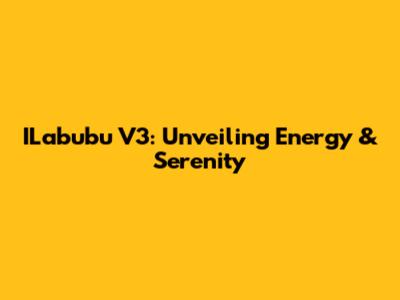 ILabubu V3: Unveiling Energy & Serenity