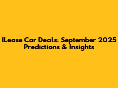 ILease Car Deals: September 2025 Predictions & Insights