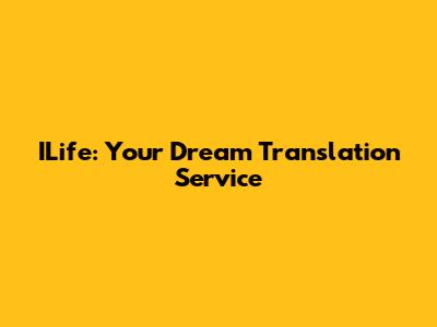 ILife: Your Dream Translation Service