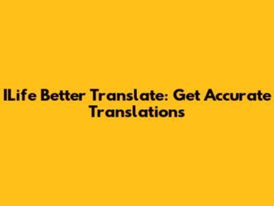ILife Better Translate: Get Accurate Translations
