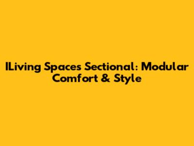 ILiving Spaces Sectional: Modular Comfort & Style