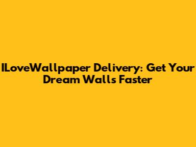ILoveWallpaper Delivery: Get Your Dream Walls Faster