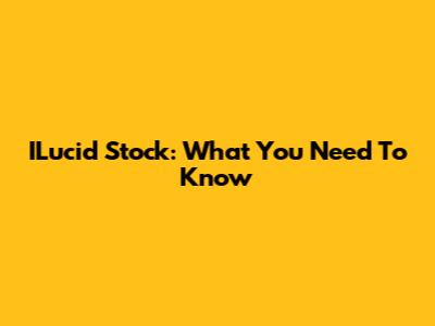 ILucid Stock: What You Need To Know