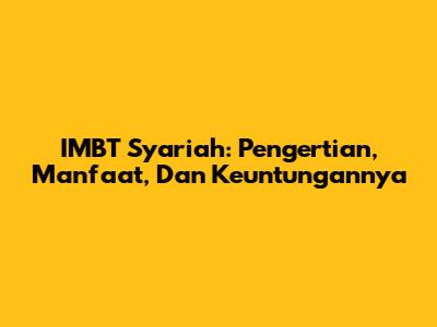 IMBT Syariah: Pengertian, Manfaat, Dan Keuntungannya