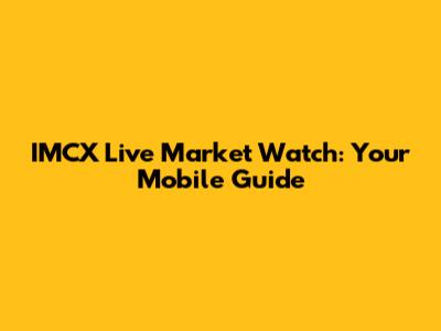 IMCX Live Market Watch: Your Mobile Guide