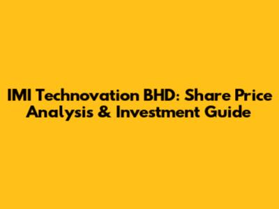 IMI Technovation BHD: Share Price Analysis & Investment Guide