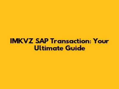 IMKVZ SAP Transaction: Your Ultimate Guide