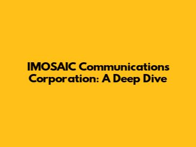 IMOSAIC Communications Corporation: A Deep Dive