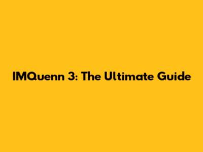 IMQuenn 3: The Ultimate Guide