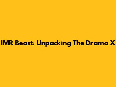 IMR Beast: Unpacking The Drama X