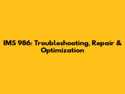 IMS 986: Troubleshooting, Repair & Optimization
