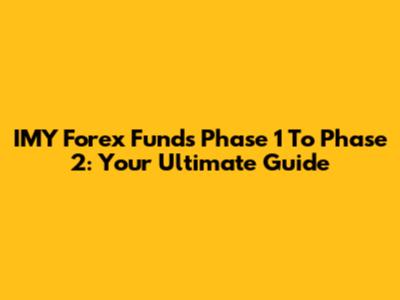 IMY Forex Funds Phase 1 To Phase 2: Your Ultimate Guide