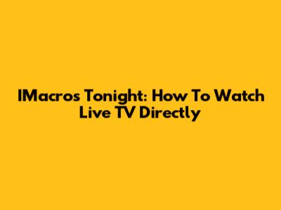 IMacros Tonight: How To Watch Live TV Directly