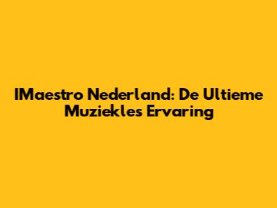 IMaestro Nederland: De Ultieme Muziekles Ervaring