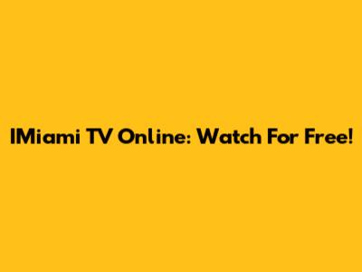 IMiami TV Online: Watch For Free!