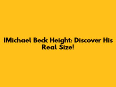 IMichael Beck Height: Discover His Real Size!