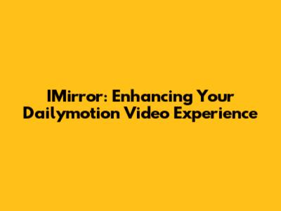 IMirror: Enhancing Your Dailymotion Video Experience