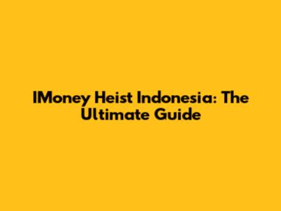 IMoney Heist Indonesia: The Ultimate Guide