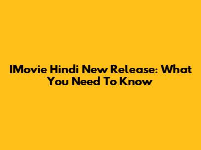 IMovie Hindi New Release: What You Need To Know