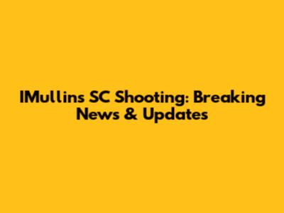 IMullins SC Shooting: Breaking News & Updates