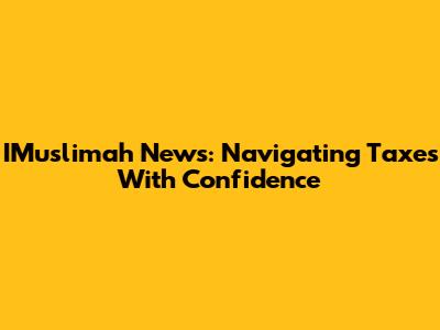 IMuslimah News: Navigating Taxes With Confidence