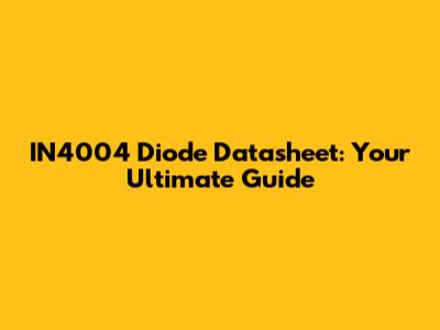 IN4004 Diode Datasheet: Your Ultimate Guide