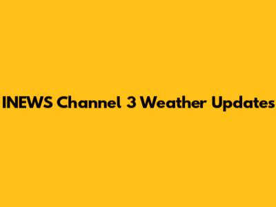 INEWS Channel 3 Weather Updates