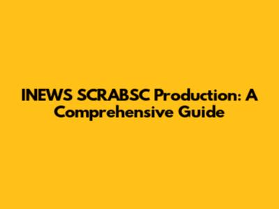 INEWS SCRABSC Production: A Comprehensive Guide