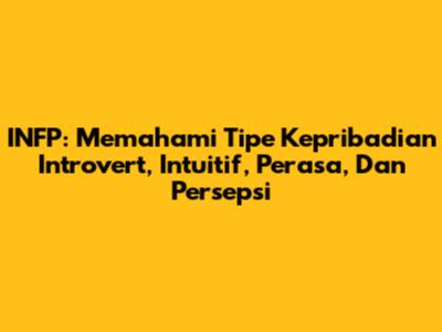 INFP: Memahami Tipe Kepribadian Introvert, Intuitif, Perasa, Dan Persepsi