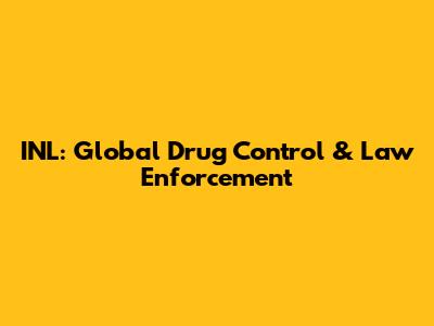 INL: Global Drug Control & Law Enforcement