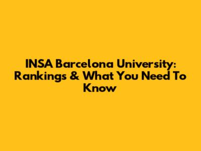 INSA Barcelona University: Rankings & What You Need To Know