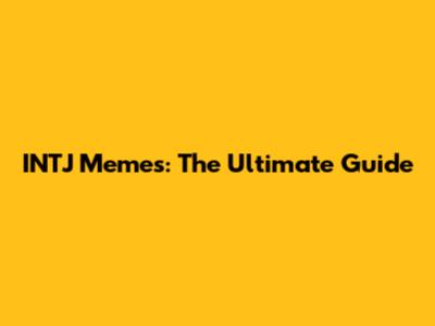 INTJ Memes: The Ultimate Guide