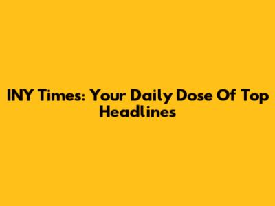 INY Times: Your Daily Dose Of Top Headlines