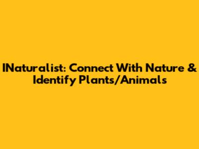 INaturalist: Connect With Nature & Identify Plants/Animals