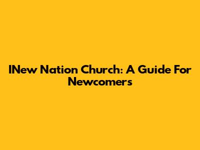 INew Nation Church: A Guide For Newcomers