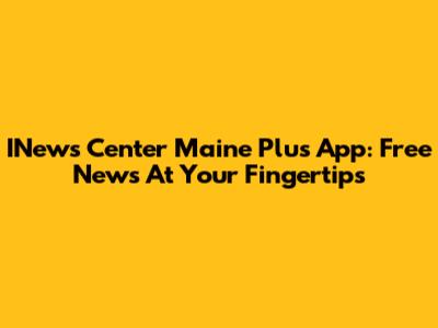 INews Center Maine Plus App: Free News At Your Fingertips