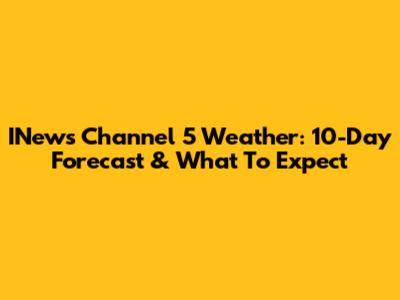 INews Channel 5 Weather: 10-Day Forecast & What To Expect