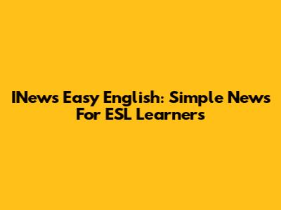 INews Easy English: Simple News For ESL Learners