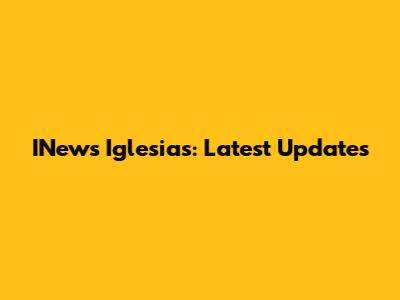 INews Iglesias: Latest Updates