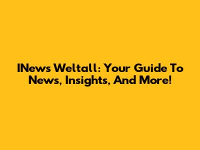 INews Weltall: Your Guide To News, Insights, And More!