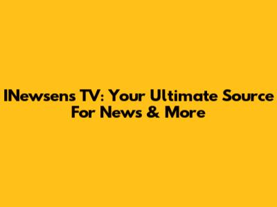 INewsens TV: Your Ultimate Source For News & More